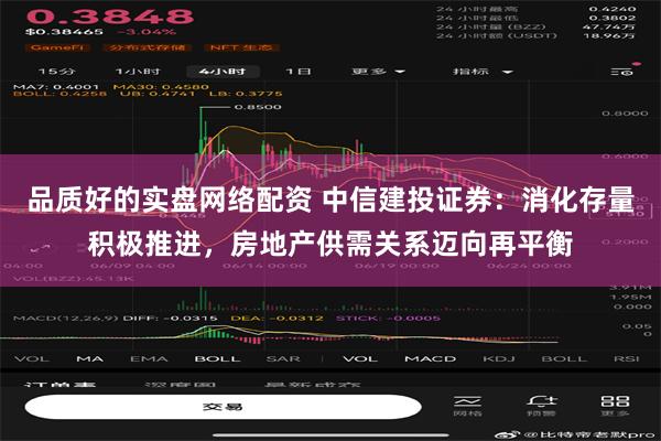 品质好的实盘网络配资 中信建投证券：消化存量积极推进，房地产供需关系迈向再平衡