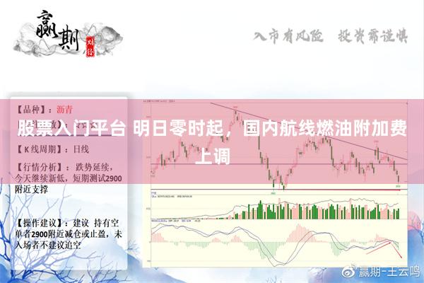 股票入门平台 明日零时起，国内航线燃油附加费上调